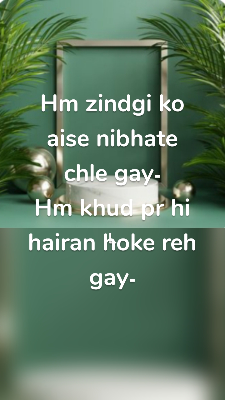 L Hm zindgi ko aise nibhate chle gay۔
Hm khud pr hi hairan hoke reh  gay۔


